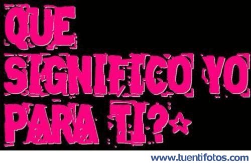 Frases de Que Significo Yo Para Ti