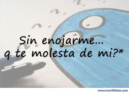 Frases de Que Te Molesta De Mi